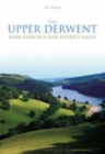 The Upper Derwent : 10,000 Years in a Peak District Valley - Book