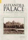 Alexandra Palace A Hidden History : A Hidden History - Book