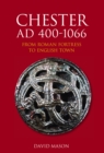 Chester AD 400-1066 : From Roman Fortress to English Town - Book