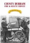 County Durham and Darlington Fire and Rescue Service : An Illustrated History - Book