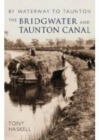 The Bridgwater and Taunton Canal : By Waterway to Taunton - Book