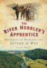 The River Hobbler's Apprentice : Memories of Working the Severn and Wye - Book