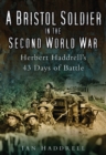 A Bristol Soldier in the Second World War : Hebert Haddrell's 43 Days of Battle - Book