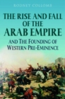 The Rise and Fall of the Arab Empire and the Founding of Western Pre-eminence - Book