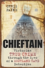 The Chieftain : Victorian True Crime Through the Eyes of a Scotland Yard Detective - Book