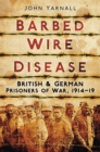 Barbed Wire Disease : British & German Prisoners of War, 1914-19 - Book