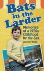 Bats in the Larder : Memories of a 1970s Childhood by the Sea - Book
