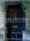House Histories : The Secrets Behind Your Front Door - Book