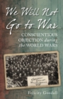 We Will Not Go to War : Conscientious Objection during the World Wars - Book