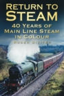 Return to Steam : 40 Years of Main Line Steam in Colour - Book
