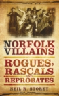 Norfolk Villains : Rogues, Rascals and Reprobates - Book