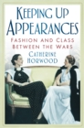 Keeping Up Appearances : Fashion and Class Between the Wars - Book