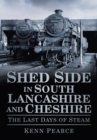 Shed Side in South Lancashire and Cheshire : The Last Days of Steam - Book