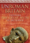 UnRoman Britain : Exposing the Great Myth of Britannia - Book