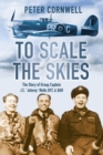 To Scale the Skies : The Story of Group Captain J.C. 'Johnny' Wells DFC and BAR - Book