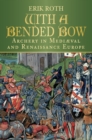 With a Bended Bow : Archery in Medieval and Renaissance Europe - Book