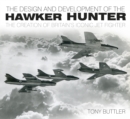 The Design and Development of the Hawker Hunter : The Creation of Britain's Iconic Jet Fighter - Book