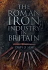 The Roman Iron Industry in Britain - Book