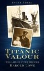 Titanic Valour : The Life of Fifth Officer Harold Lowe - Book