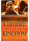 A Divided Kingdom : The Spanish Monarchy from Isabel to Juan Carlos - eBook