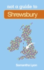 Not a Guide to: Shrewsbury - Book