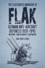 The Illustrated Handbook of Flak : German Anti-Aircraft Defences 1935-1945: Weapons, Emplacements, Equipments - Book