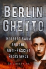 Berlin Ghetto : Herbert Baum and the Anti-Fascist Resistance - Book
