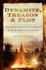 Dynamite, Treason and Plot : Terrorism in Victorian and Edwardian London - eBook