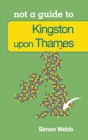 Not a Guide to: Kingston upon Thames - Book