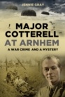Major Cotterell at Arnhem : A War Crime and a Mystery - Book
