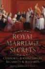 Royal Marriage Secrets : Consorts and Concubines, Bigamists and Bastards - Book
