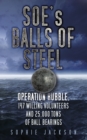 SOE's Balls of Steel : Operation Rubble, 147 Willing Volunteers and 25,000 Tons of Ball Bearings - Book