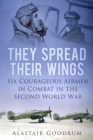 They Spread Their Wings : Six Courageous Airmen in Combat in the Second World War - Book