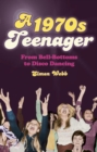 A 1970s Teenager : From Bell-Bottoms to Disco Dancing - Book