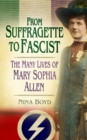 From Suffragette to Fascist : The Many Lives of Mary Sophia Allen - Book