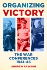 Organizing Victory : The War Conferences 1941-45 - Book