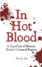 In Hot Blood : A Casebook of Historic British Crimes of Passion - eBook