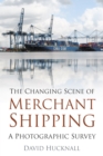 The Changing Scene of Merchant Shipping : A Photographic Survey - Book