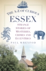 The A-Z of Curious Essex : Strange Stories of Mysteries, Crimes and Eccentrics - eBook