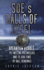 SOE's Balls of Steel : Operation Rubble, 147 Willing Volunteers and 25,000 Tons of Ball Bearings - eBook