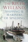 The River Welland, Shipping and Mariners of Spalding - Book
