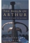 The Reign of Arthur : From History to Legend - eBook