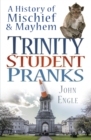 Trinity Student Pranks : A History of Mischief and Mayhem - eBook