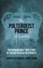 The Poltergeist Prince of London : The Remarkable True Story of the Battersea Poltergeist - Book