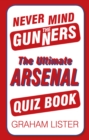 Never Mind the Gunners : The Ultimate Arsenal Quiz Book - Book