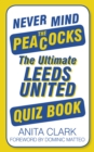 Never Mind the Peacocks : The Ultimate Leeds United Quiz Book - Book