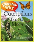 I Wonder Why Caterpillars Eat So Much : And Other Questions about Life Cycles - Book