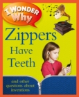 I Wonder Why Zippers Have Teeth: And Other Questions About Inventions - Book