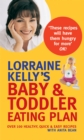 Lorraine Kelly's Baby and Toddler Eating Plan : Over 100 Healthy, Quick and Easy Recipes - Book