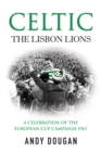 Celtic: The Lisbon Lions : A Celebration of the European Cup Campaign 1967 - Book